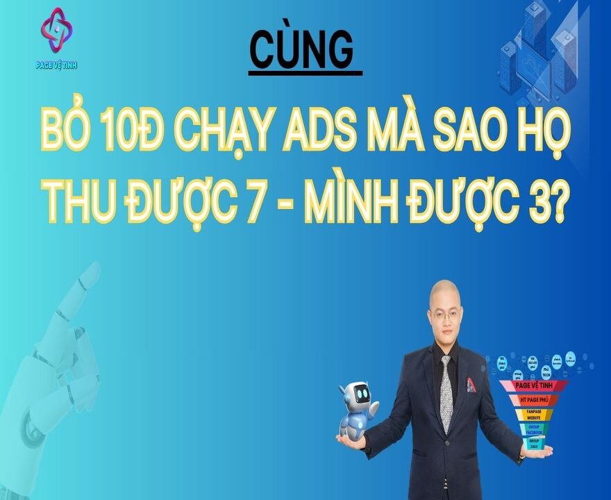 Cùng Bỏ 10đ Chạy Ad Mà Sao Họ Thu Được 7 Mình Được Có 3 Phần